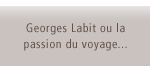 Georges Labit ou la passion du voyage...