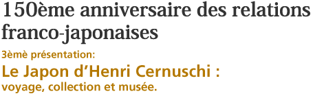 3e presentation:Le Japon d'Henri Cernuschi :voyage, collection et musee.
