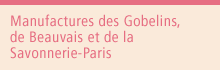 Manufactures des Gobelins,  de Beauvais et de la Savonnerie-Paris