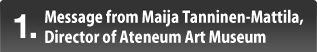 1.Message from Maija Tanninen-Mattila, Director of Ateneum Art Museum