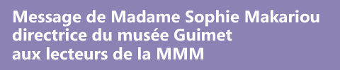 Message de Madame Sophie Makariou directrice du musée Guimet aux lecteurs de la MMM