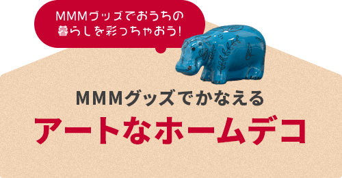 Mmmグッズでかなえるアートなホームデコ Mmmブティック