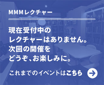 現在受付中のレクチャーはありません。次回の開催をどうぞ、お楽しみに。