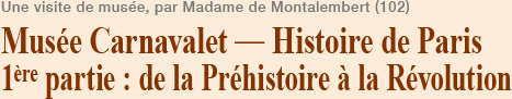 Musée Carnavalet - Histoire de Paris 1ère partie : de la Préhistoire à la Révolution