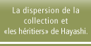 La dispersion de la collection et <les heritiers> de Hayashi.