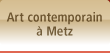 Art contemporain a Metz