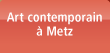 Art contemporain a Metz