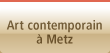 Art contemporain a Metz