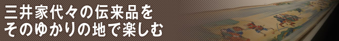 三井家代々の伝来品をそのゆかりの地で楽しむ