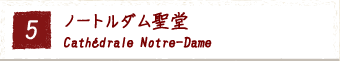 5.ノートルダム聖堂 Cathedrale Notre-Dame
