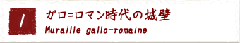 1.ガロ=ロマン時代の城壁 Muraille gallo-romaine