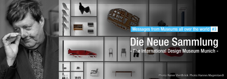 Messages from Museums all over the world #3 Die Neue Sammlung - The International Design Museum Munich -