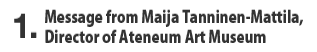 1.Message from Maija Tanninen-Mattila, Director of Ateneum Art Museum